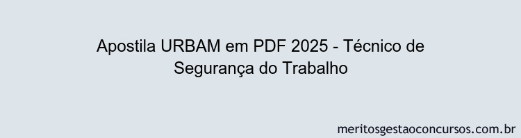 Apostila Concurso URBAM 2025 - Técnico de Segurança do Trabalho