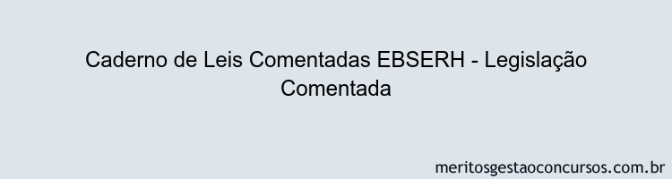 Caderno de Leis Comentadas EBSERH - Legislação Comentada