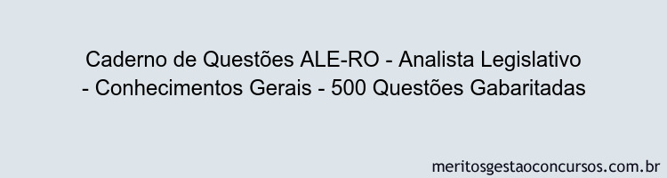 Caderno de Questões ALE-RO - Analista Legislativo - Conhecimentos Gerais - 500 Questões Gabaritadas