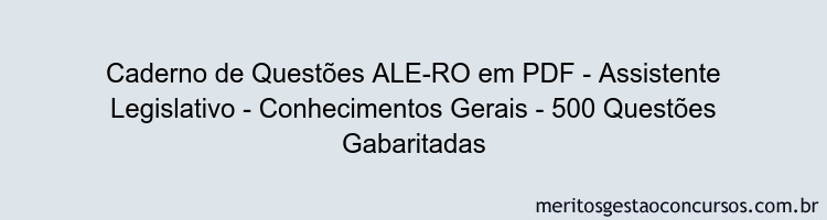 Caderno de Questões ALE-RO em PDF - Assistente Legislativo - Conhecimentos Gerais - 500 Questões Gabaritadas