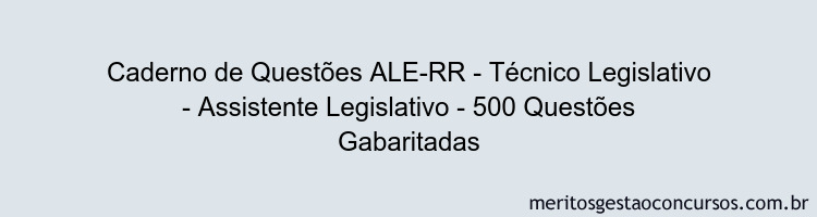 Caderno de Questões ALE-RR - Técnico Legislativo - Assistente Legislativo - 500 Questões Gabaritadas