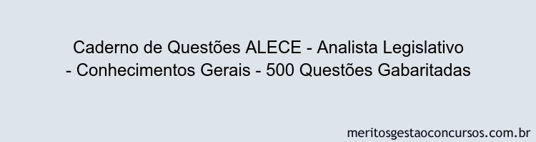 Caderno de Questões ALECE - Analista Legislativo - Conhecimentos Gerais - 500 Questões Gabaritadas