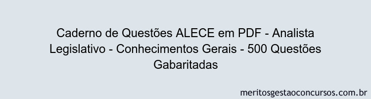 Caderno de Questões ALECE em PDF - Analista Legislativo - Conhecimentos Gerais - 500 Questões Gabaritadas