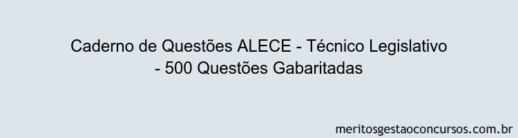 Caderno de Questões ALECE - Técnico Legislativo - 500 Questões Gabaritadas
