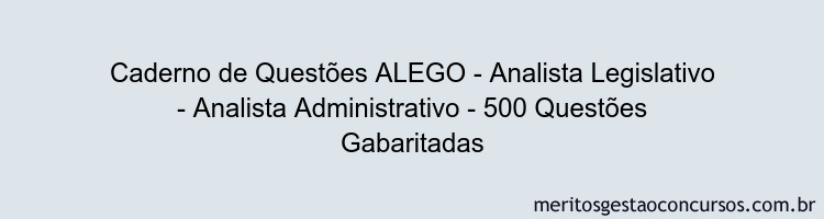 Caderno de Questões ALEGO - Analista Legislativo - Analista Administrativo - 500 Questões Gabaritadas Caderno de Questões ALEGO - Analista Legislativo - Analista Administrativo - 500 Questões Gabaritadas