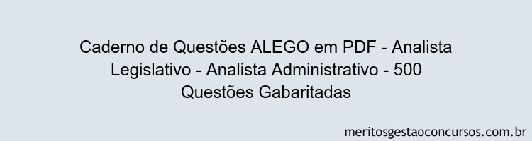 Caderno de Questões ALEGO em PDF - Analista Legislativo - Analista Administrativo - 500 Questões Gabaritadas