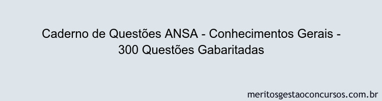 Caderno de Questões ANSA - Conhecimentos Gerais - 300 Questões Gabaritadas