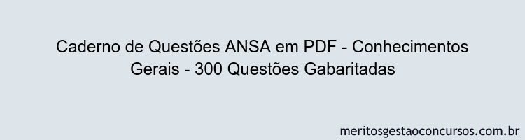 Caderno de Questões ANSA em PDF - Conhecimentos Gerais - 300 Questões Gabaritadas