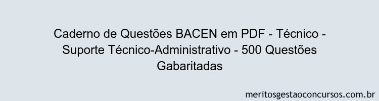 Caderno de Questões BACEN em PDF - Técnico - Suporte Técnico-Administrativo - 500 Questões Gabaritadas