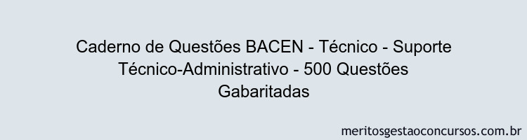 Caderno de Questões BACEN - Técnico - Suporte Técnico-Administrativo - 500 Questões Gabaritadas