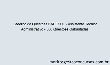 Caderno de Questões BADESUL - Assistente Técnico Administrativo - 300 Questões Gabaritadas