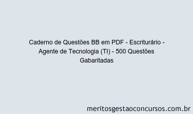 Caderno de Questões BB em PDF - Escriturário - Agente de Tecnologia (TI) - 500 Questões Gabaritadas