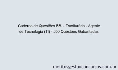 Caderno de Questões BB  - Escriturário - Agente de Tecnologia (TI) - 500 Questões Gabaritadas
