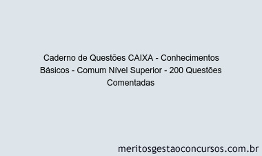 Caderno de Questões CAIXA - Conhecimentos Básicos - Comum Nível Superior - 200 Questões Comentadas