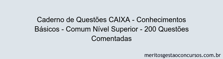 Caderno de Questões CAIXA - Conhecimentos Básicos - Comum Nível Superior - 200 Questões Comentadas