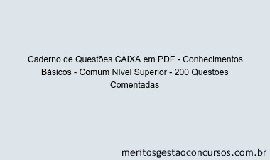 Caderno de Questões CAIXA em PDF - Conhecimentos Básicos - Comum Nível Superior - 200 Questões Comentadas