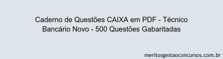 Caderno de Questões CAIXA em PDF - Técnico Bancário Novo - 500 Questões Gabaritadas