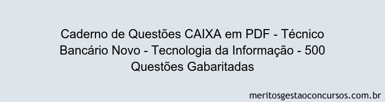 Caderno de Questões CAIXA em PDF - Técnico Bancário Novo - Tecnologia da Informação - 500 Questões Gabaritadas