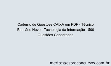 Caderno de Questões CAIXA em PDF - Técnico Bancário Novo - Tecnologia da Informação - 500 Questões Gabaritadas