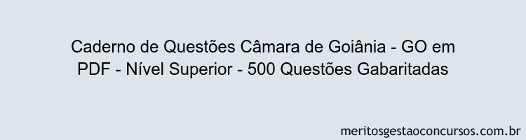 Caderno de Questões Câmara de Goiânia - GO em PDF - Nível Superior - 500 Questões Gabaritadas