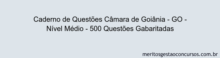 Caderno de Questões Câmara de Goiânia - GO - Nível Médio - 500 Questões Gabaritadas