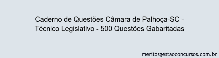 Caderno de Questões Câmara de Palhoça-SC - Técnico Legislativo - 500 Questões Gabaritadas