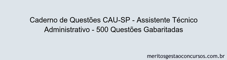 Caderno de Questões CAU-SP - Assistente Técnico Administrativo - 500 Questões Gabaritadas