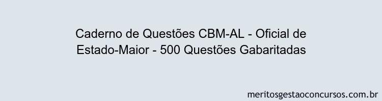 Caderno de Questões CBM-AL - Oficial de Estado-Maior - 500 Questões Gabaritadas