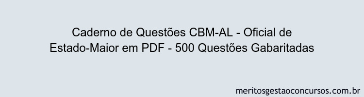 Caderno de Questões CBM-AL - Oficial de Estado-Maior em PDF - 500 Questões Gabaritadas