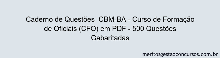 Caderno de Questões  CBM-BA - Curso de Formação de Oficiais (CFO) em PDF - 500 Questões Gabaritadas