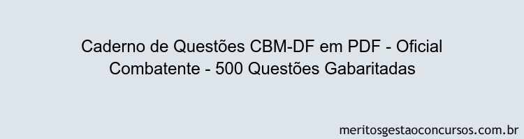 Caderno de Questões CBM-DF em PDF - Oficial Combatente - 500 Questões Gabaritadas