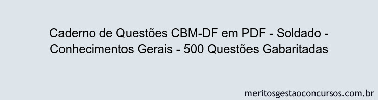Caderno de Questões CBM-DF em PDF - Soldado - Conhecimentos Gerais - 500 Questões Gabaritadas
