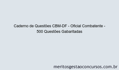 Caderno de Questões CBM-DF - Oficial Combatente - 500 Questões Gabaritadas
