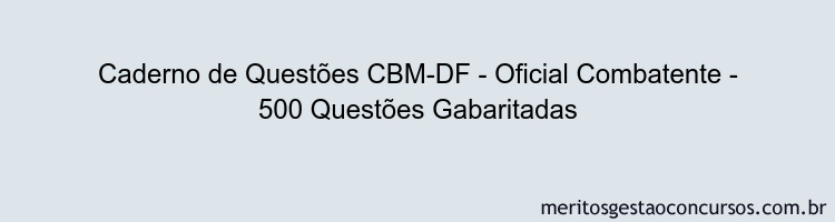 Caderno de Questões CBM-DF - Oficial Combatente - 500 Questões Gabaritadas