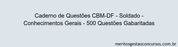 Caderno de Questões CBM-DF - Soldado - Conhecimentos Gerais - 500 Questões Gabaritadas