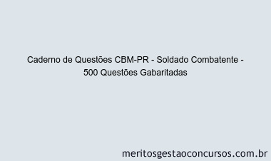Caderno de Questões CBM-PR - Soldado Combatente - 500 Questões Gabaritadas