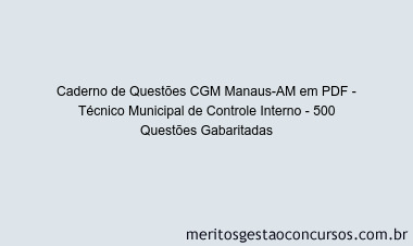 Caderno de Questões CGM Manaus-AM em PDF - Técnico Municipal de Controle Interno - 500 Questões Gabaritadas