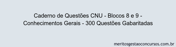 Caderno de Questões CNU - Blocos 8 e 9 - Conhecimentos Gerais - 300 Questões Gabaritadas