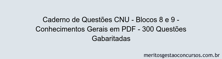 Caderno de Questões CNU - Blocos 8 e 9 - Conhecimentos Gerais em PDF - 300 Questões Gabaritadas