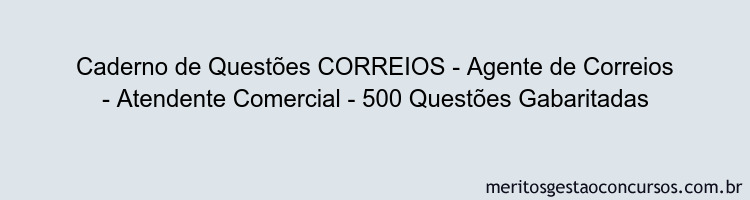 Caderno de Questões CORREIOS - Agente de Correios - Atendente Comercial - 500 Questões Gabaritadas