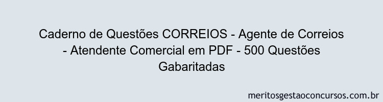 Caderno de Questões CORREIOS - Agente de Correios - Atendente Comercial em PDF - 500 Questões Gabaritadas