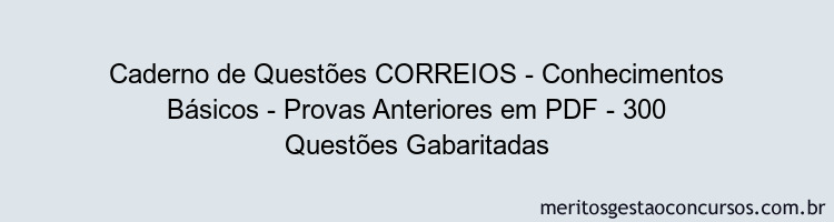 Caderno de Questões CORREIOS - Conhecimentos Básicos - Provas Anteriores em PDF - 300 Questões Gabaritadas