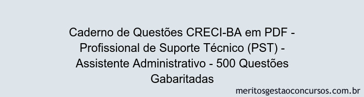 Caderno de Questões CRECI-BA em PDF - Profissional de Suporte Técnico (PST) - Assistente Administrativo - 500 Questões Gabaritadas