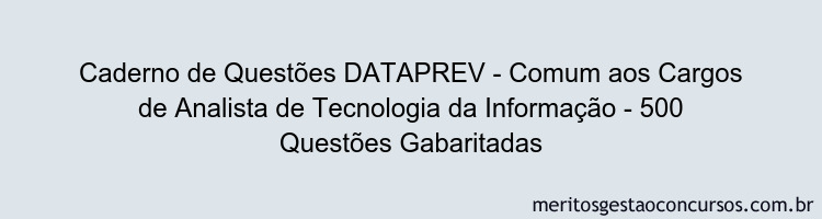 Caderno de Questões DATAPREV - Comum aos Cargos de Analista de Tecnologia da Informação - 500 Questões Gabaritadas