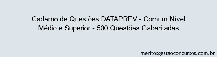 Caderno de Questões DATAPREV - Comum Nível Médio e Superior - 500 Questões Gabaritadas