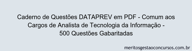 Caderno de Questões DATAPREV em PDF - Comum aos Cargos de Analista de Tecnologia da Informação - 500 Questões Gabaritadas