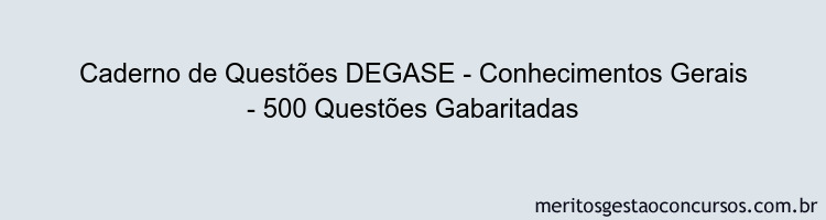Caderno de Questões DEGASE - Conhecimentos Gerais - 500 Questões Gabaritadas