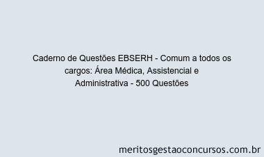 Caderno de Questões EBSERH - Comum a todos os cargos: Área Médica, Assistencial e Administrativa - 500 Questões