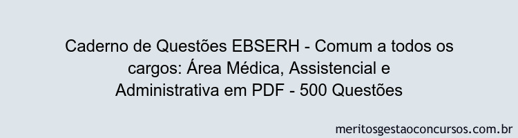 Caderno de Questões EBSERH - Comum a todos os cargos: Área Médica, Assistencial e Administrativa em PDF - 500 Questões