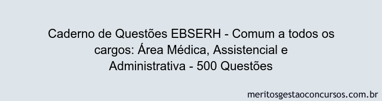 Caderno de Questões EBSERH - Comum a todos os cargos: Área Médica, Assistencial e Administrativa - 500 Questões